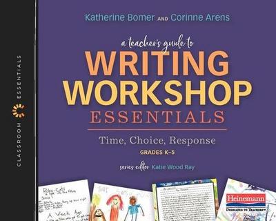 A Teacher’s Guide to Writing Workshop Essentials: Time, Choice, Response