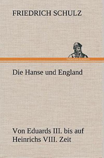 Die Hanse und England von Eduards III. bis auf Heinrichs VIII. Zeit