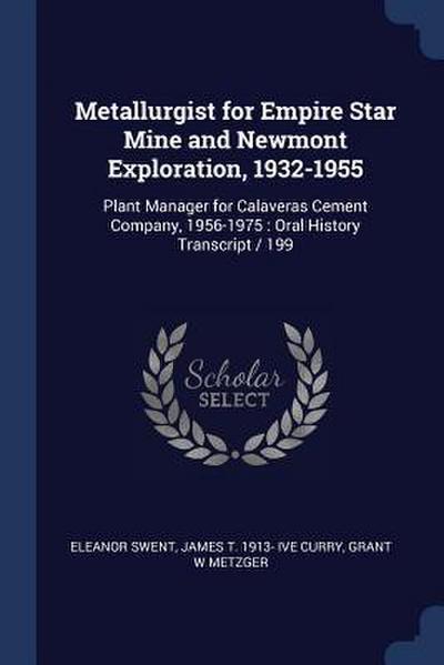 Metallurgist for Empire Star Mine and Newmont Exploration, 1932-1955: Plant Manager for Calaveras Cement Company, 1956-1975: Oral History Transcript /