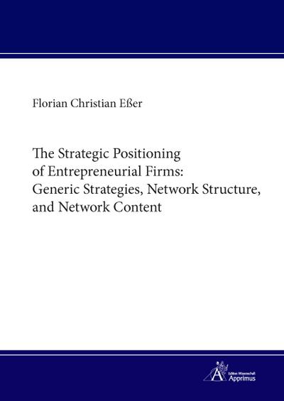 The Strategic Positioning of Entrepreneurial Firms: Generic Strategies, Network Structure, and Network Content