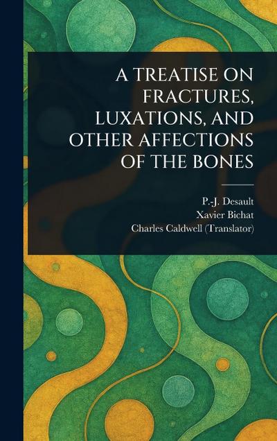 A Treatise on Fractures, Luxations, and Other Affections of the Bones