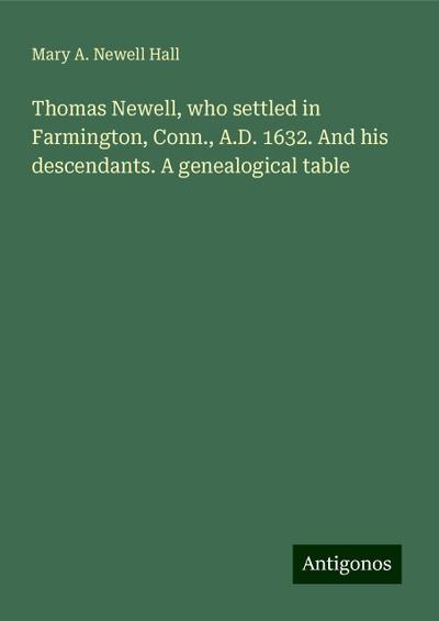 Thomas Newell, who settled in Farmington, Conn., A.D. 1632. And his descendants. A genealogical table