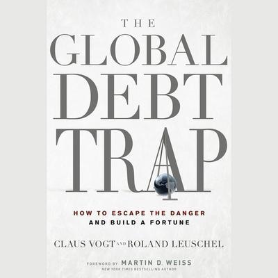 The Global Debt Trap Lib/E: How to Escape the Danger and Build a Fortune