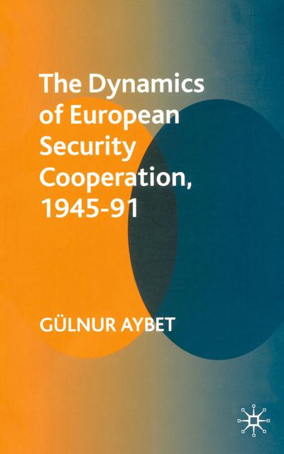 The Dynamics of European Security Cooperation, 1945-91