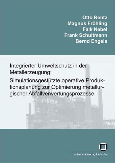 Integrierter Umweltschutz in der Metallerzeugung: Simulationsgestützte  operative Produktionsplanung zur Optimierung metallurgischer Abfallverwertungsprozesse. Schlussbericht des Forschungsvorhabens