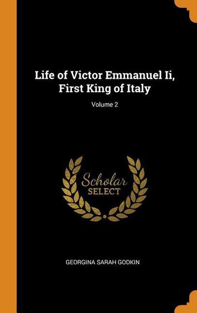 Life of Victor Emmanuel II, First King of Italy; Volume 2