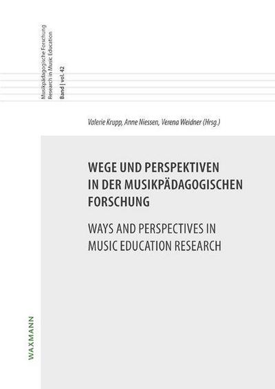 Wege und Perspektiven in der musikpädagogischen Forschung Ways and Perspectives in Music Education Research