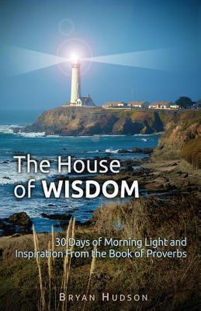 The House of Wisdom: 30 Days of Morning Light and Inspiration From Proverbs