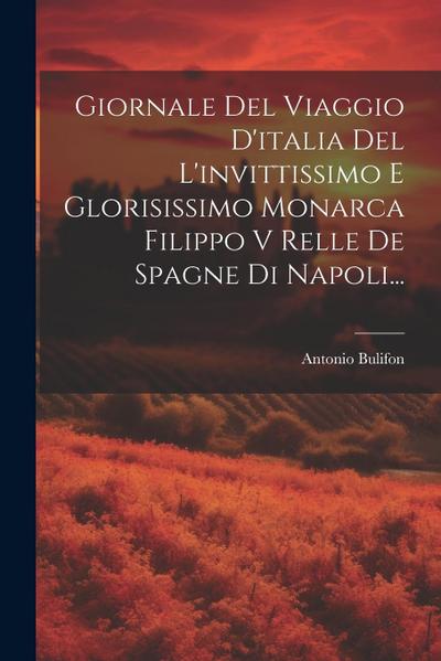 Giornale Del Viaggio D’italia Del L’invittissimo E Glorisissimo Monarca Filippo V Relle De Spagne Di Napoli...