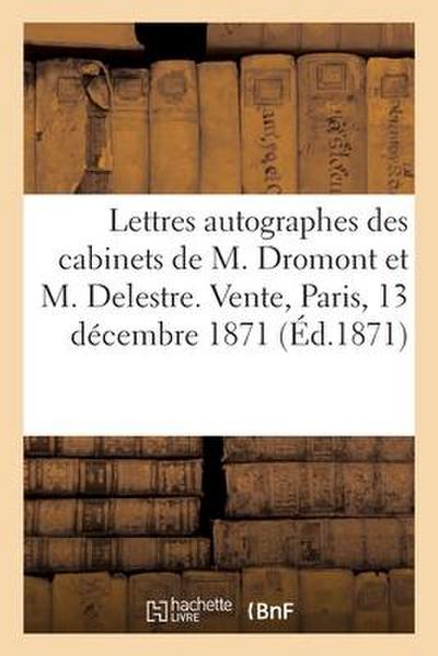 Lettres Autographes Des Cabinets de M. Dromont Et M. Delestre. Vente, Paris, 13 Décembre 1871