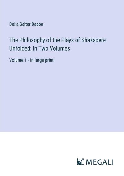 The Philosophy of the Plays of Shakspere Unfolded; In Two Volumes