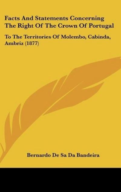 Facts And Statements Concerning The Right Of The Crown Of Portugal - Bernardo De Sa Da Bandeira