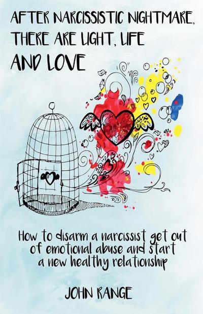 After Narcissistic Nightmare,  There Are Light, Life and Love How to disarm a narcissist,  get out of emotional abuse  and start a new healthy relationship