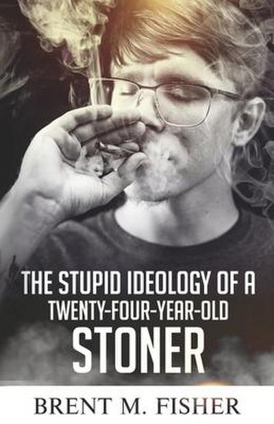 The Stupid Ideology of a Twenty-Four-Year-Old Stoner