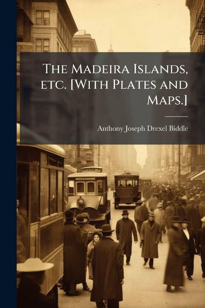 The Madeira Islands, etc. [With Plates and Maps.]