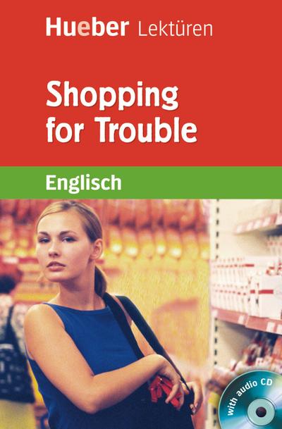 Shopping for Trouble: Lektüre mit Audio-CD (Hueber Lektüren)