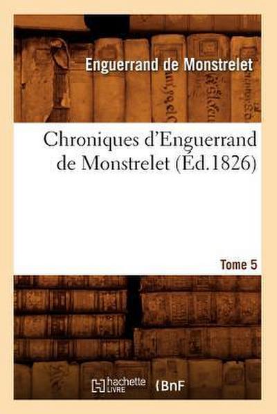 Chroniques d’Enguerrand de Monstrelet. Tome 5 (Éd.1826)