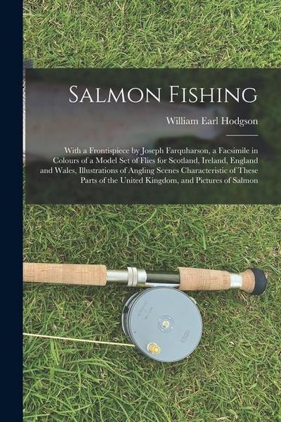 Salmon Fishing: With a Frontispiece by Joseph Farquharson, a Facsimile in Colours of a Model Set of Flies for Scotland, Ireland, Engla