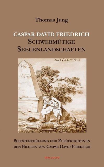 Caspar David Friedrich - Schwermütige Seelenlandschaften