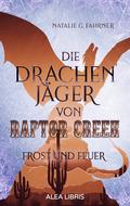 Die Drachenjäger von Raptor Creek - Frost und Feuer