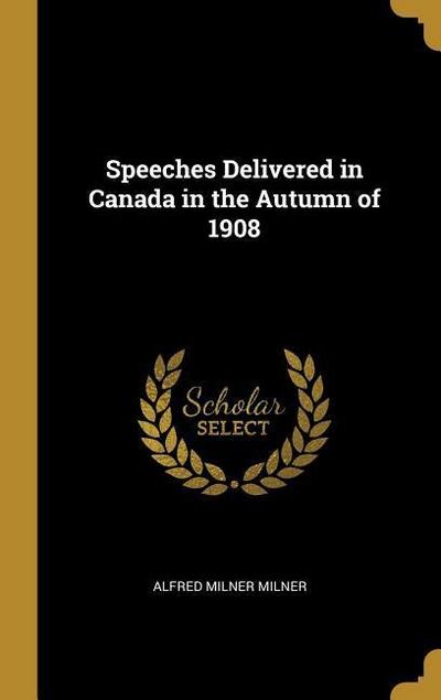 Speeches Delivered in Canada in the Autumn of 1908