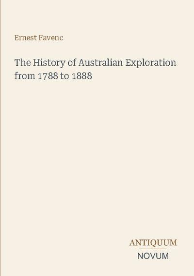 The History of Australian Exploration from 1788 to 1888