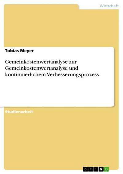 Gemeinkostenwertanalyse im Detail und als Konzept eines kontinuierlichen Verbesserungsprozesses - Tobias Meyer
