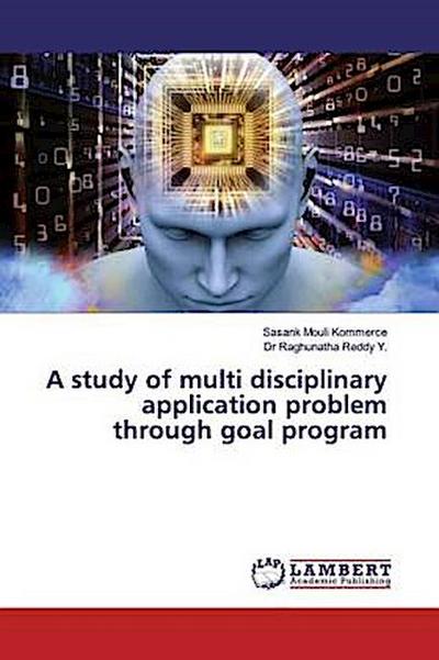 A study of multi disciplinary application problem through goal program