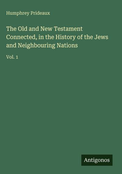 The Old and New Testament Connected, in the History of the Jews and Neighbouring Nations