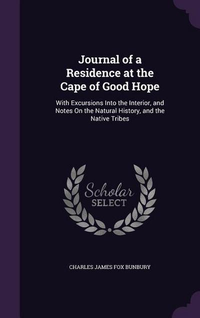 Journal of a Residence at the Cape of Good Hope: With Excursions Into the Interior, and Notes On the Natural History, and the Native Tribes