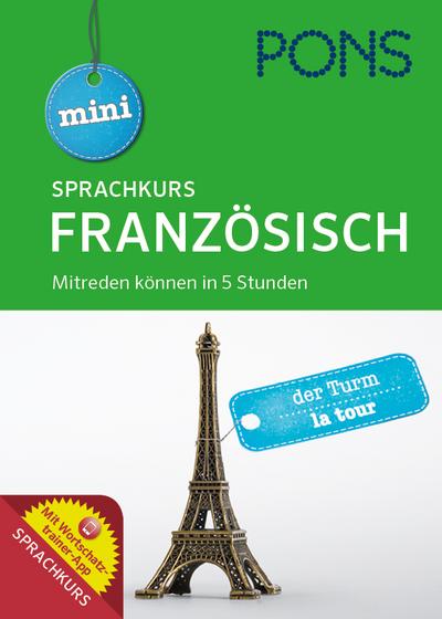PONS Mini Sprachkurs Französisch: Mitreden können in 5 Stunden. Mit Audio-Training, Audio-Sprachführer und Wortschatztrainer-App.
