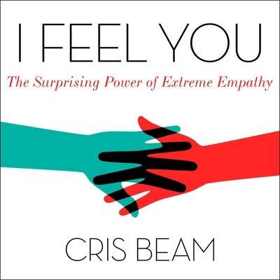 I Feel You Lib/E: The Surprising Power of Extreme Empathy