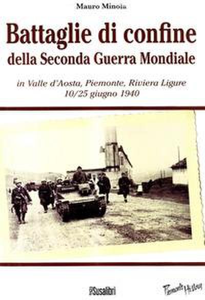 Battaglie di confine della seconda guerra mondiale. In Valle d’Aosta, Piemonte, Riviera Ligure 10/25 giugno 1940