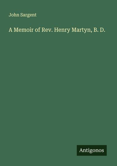 A Memoir of Rev. Henry Martyn, B. D.