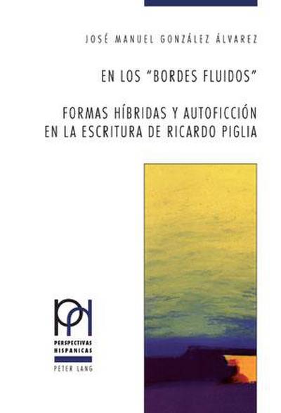 En los ’bordes fluidos’. Formas híbridas y autoficción en la escritura de Ricardo Piglia