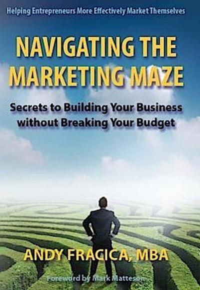 Navigating the Marketing Maze: Secrets to Building Your Business Without Breaking Your Budget