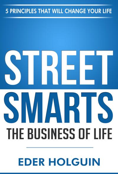 Street Smarts The Business of Life: 5 Principles That Will Change Your Life
