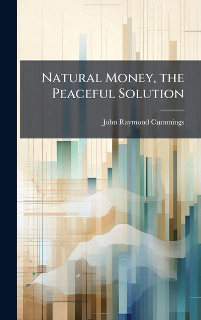 Natural Money, the Peaceful Solution