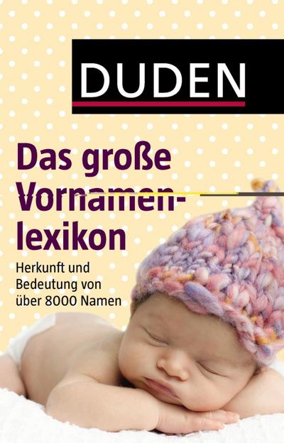 Duden - Das große Vornamenlexikon: Herkunft und Bedeutung von über 8 000 Vornamen (Duden Namenbücher)