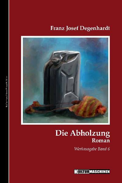 Die Abholzung: Roman. Werkausgabe, Band 6 (Werkausgabe Franz Josef Degenhardt / Belletristisches Gesamtwerk)