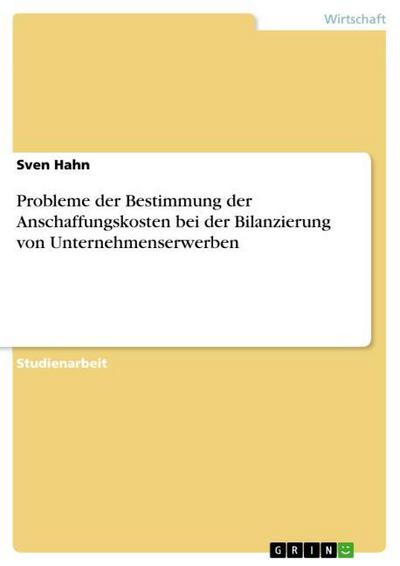 Probleme der Bestimmung der Anschaffungskosten bei der Bilanzierung von Unternehmenserwerben - Sven Hahn