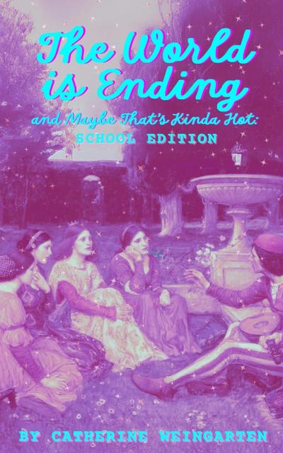 The World is Ending and Maybe That’s Kinda Hot (School Edition)