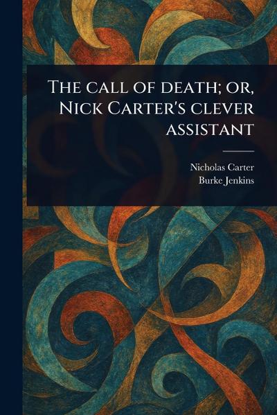 The Call of Death; or, Nick Carter’s Clever Assistant