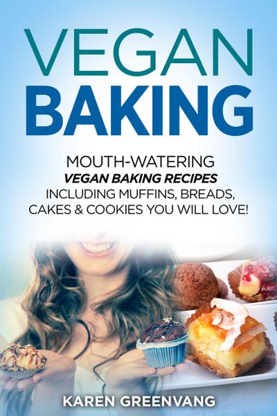 Vegan Baking: Mouth-Watering Vegan Baking Recipes Including Muffins, Breads, Cakes & Cookies You Will Love! (Vegan Cookbook, Vegan Recipes Book, #2)