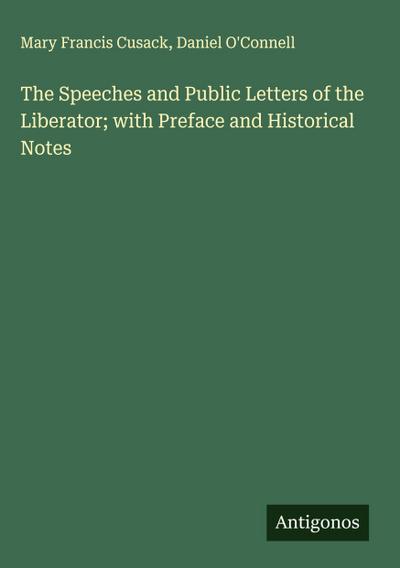 The Speeches and Public Letters of the Liberator; with Preface and Historical Notes