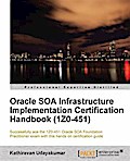 Oracle SOA Infrastructure Implementation Certification Handbook (1Z0-451)