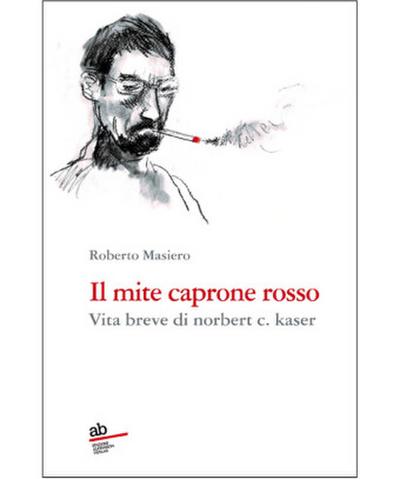 Il mite caprone rosso. Vita breve di Norbert C. Kaser