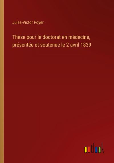 Thèse pour le doctorat en médecine, présentée et soutenue le 2 avril 1839