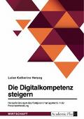 Die Digitalkompetenz steigern. Herausforderungen des Kompetenzmanagements in der Personalentwicklung