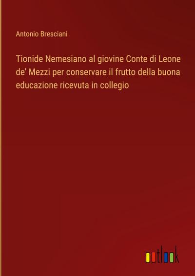 Tionide Nemesiano al giovine Conte di Leone de’ Mezzi per conservare il frutto della buona educazione ricevuta in collegio